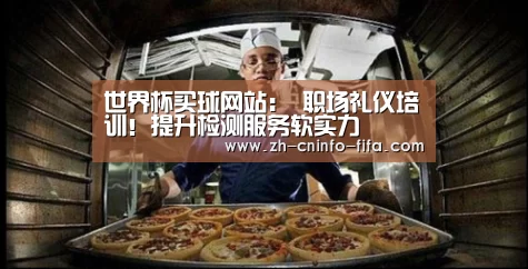 世界杯买球网站:
职场礼仪培训!提升检测服务软实力(图2) 世界杯买球网站